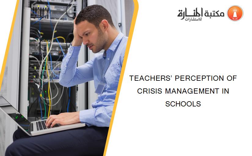 TEACHERS’ PERCEPTION OF CRISIS MANAGEMENT IN SCHOOLS