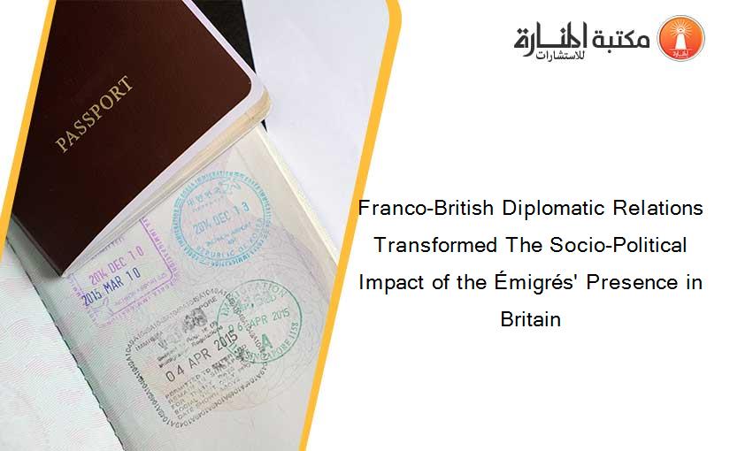 Franco-British Diplomatic Relations Transformed The Socio-Political Impact of the Émigrés' Presence in Britain