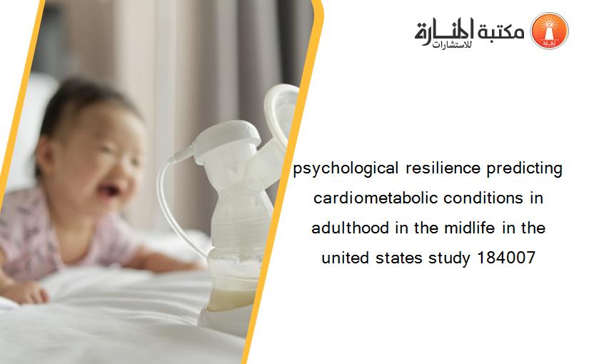 psychological resilience predicting cardiometabolic conditions in adulthood in the midlife in the united states study 184007
