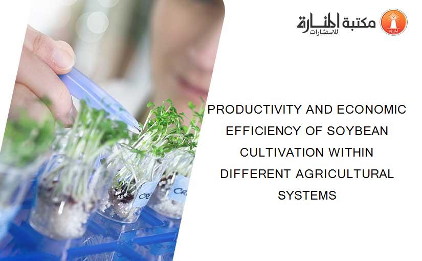 PRODUCTIVITY AND ECONOMIC EFFICIENCY OF SOYBEAN CULTIVATION WITHIN DIFFERENT AGRICULTURAL SYSTEMS