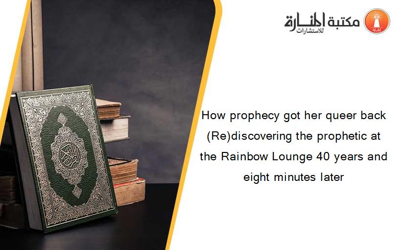 How prophecy got her queer back (Re)discovering the prophetic at the Rainbow Lounge 40 years and eight minutes later