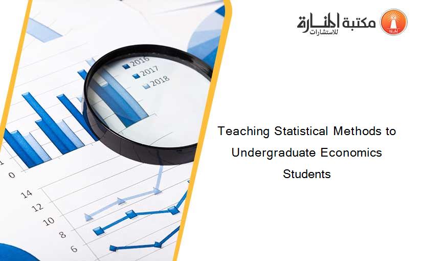 Teaching Statistical Methods to Undergraduate Economics Students