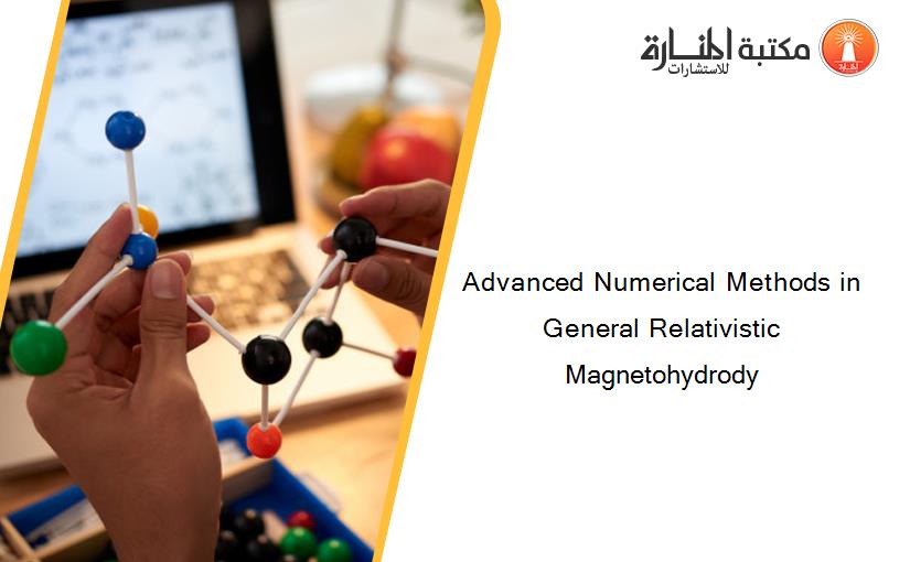 Advanced Numerical Methods in General Relativistic Magnetohydrody