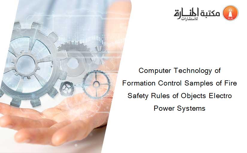 Computer Technology of Formation Control Samples of Fire Safety Rules of Objects Electro Power Systems