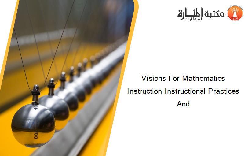 Visions For Mathematics Instruction Instructional Practices And