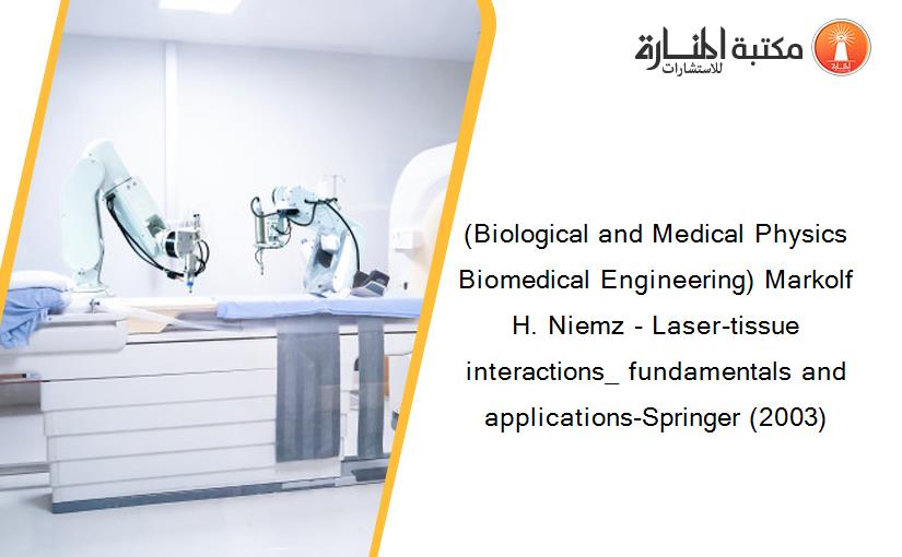(Biological and Medical Physics Biomedical Engineering) Markolf H. Niemz - Laser-tissue interactions_ fundamentals and applications-Springer (2003)