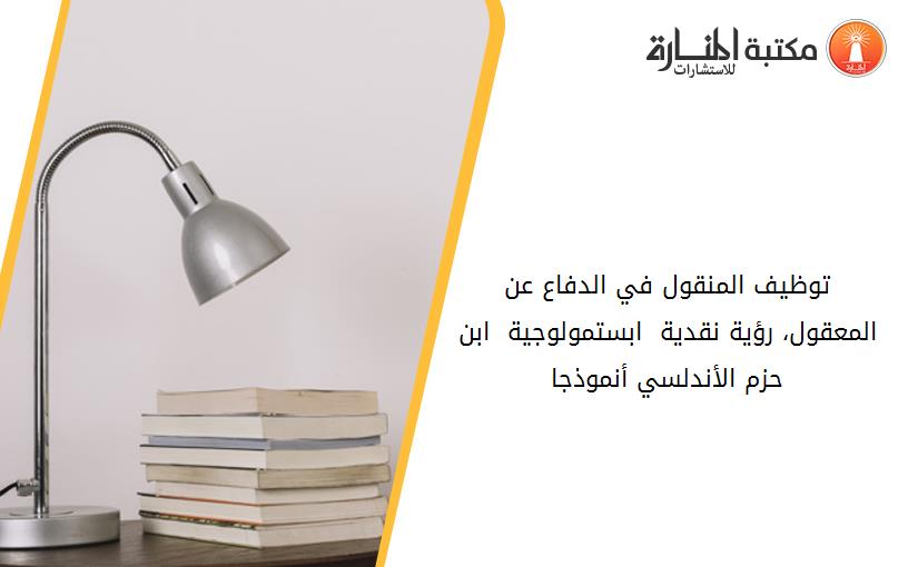 توظيف المنقول في الدفاع عن المعقول، رؤية نقدية _ ابستمولوجية _ ابن حزم الأندلسي أنموذجا.