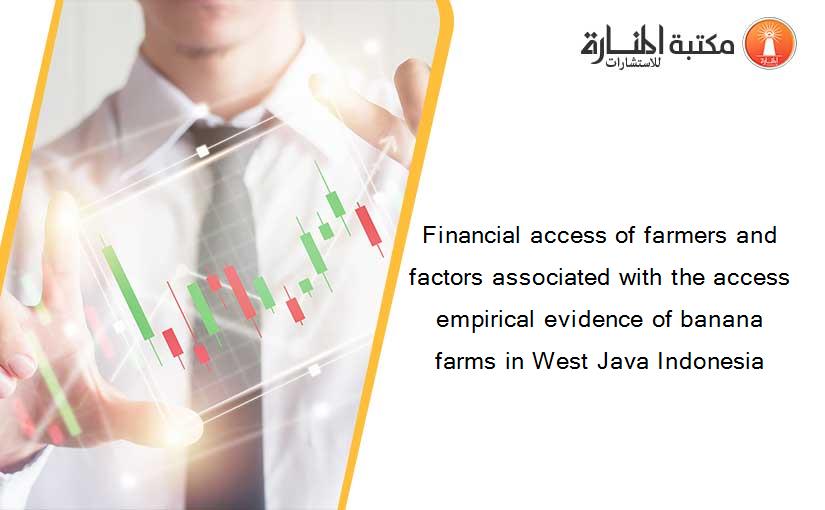 Financial access of farmers and factors associated with the access empirical evidence of banana farms in West Java Indonesia