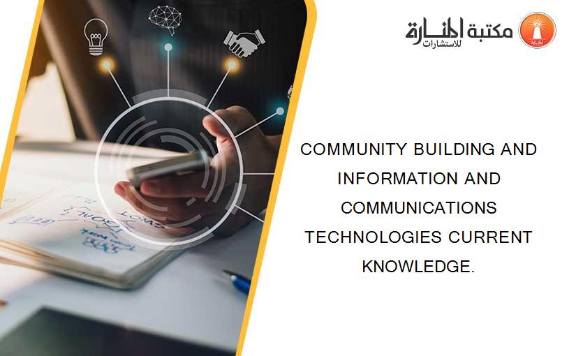 COMMUNITY BUILDING AND INFORMATION AND COMMUNICATIONS TECHNOLOGIES CURRENT KNOWLEDGE.
