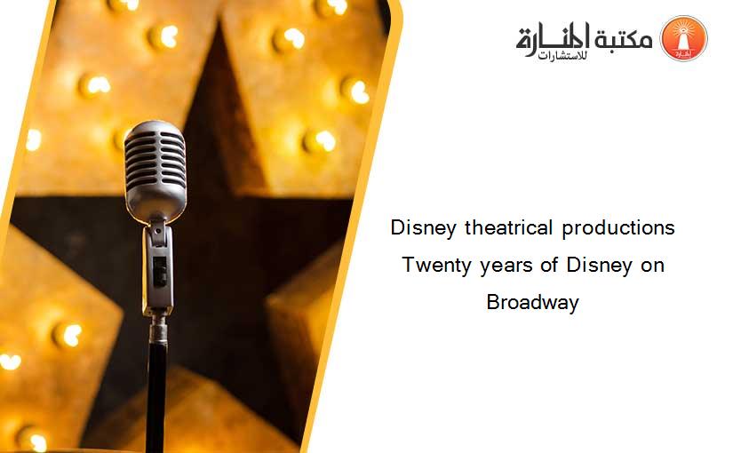 Disney theatrical productions Twenty years of Disney on Broadway