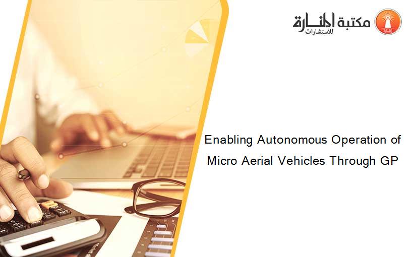 Enabling Autonomous Operation of Micro Aerial Vehicles Through GP
