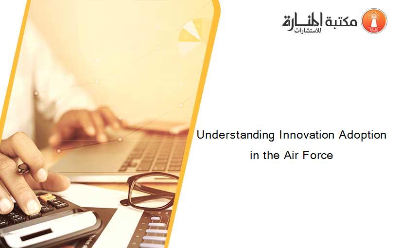 Understanding Innovation Adoption in the Air Force