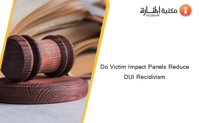 Do Victim Impact Panels Reduce DUI Recidivism