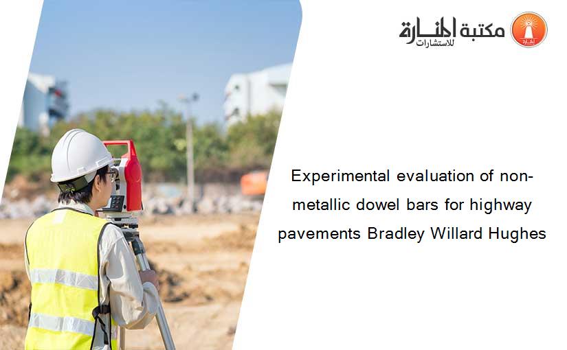 Experimental evaluation of non-metallic dowel bars for highway pavements Bradley Willard Hughes