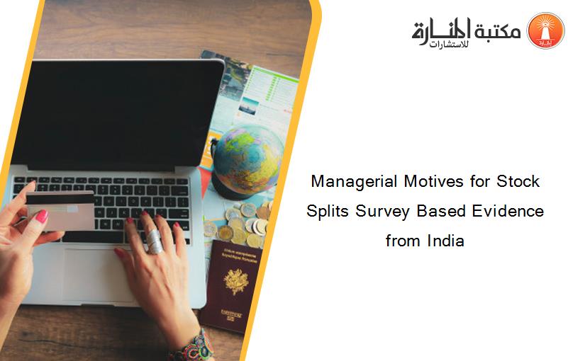 Managerial Motives for Stock Splits Survey Based Evidence from India