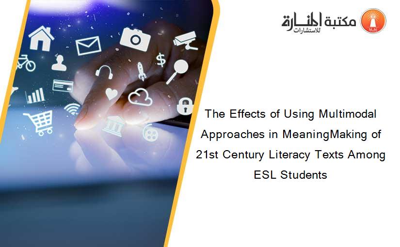 The Effects of Using Multimodal Approaches in MeaningMaking of 21st Century Literacy Texts Among ESL Students