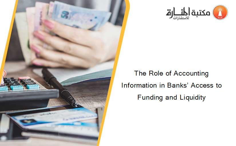 The Role of Accounting Information in Banks’ Access to Funding and Liquidity