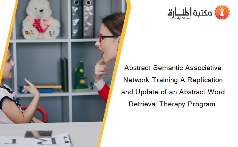 Abstract Semantic Associative Network Training A Replication and Update of an Abstract Word Retrieval Therapy Program.