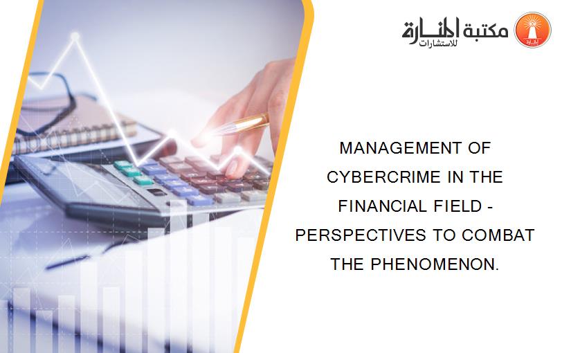 MANAGEMENT OF CYBERCRIME IN THE FINANCIAL FIELD - PERSPECTIVES TO COMBAT THE PHENOMENON.