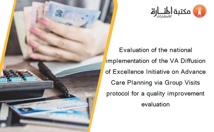Evaluation of the national implementation of the VA Diffusion of Excellence Initiative on Advance Care Planning via Group Visits protocol for a quality improvement evaluation