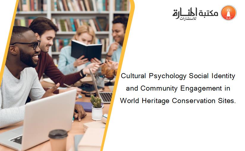 Cultural Psychology Social Identity and Community Engagement in World Heritage Conservation Sites.