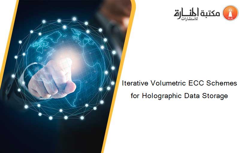 Iterative Volumetric ECC Schemes for Holographic Data Storage
