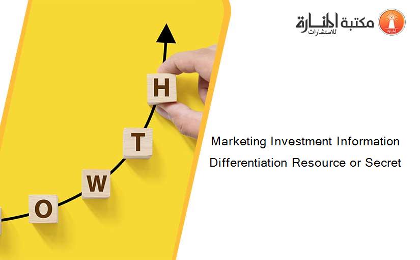 Marketing Investment Information Differentiation Resource or Secret