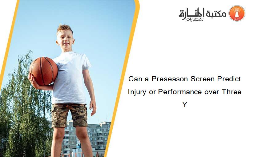 Can a Preseason Screen Predict Injury or Performance over Three Y