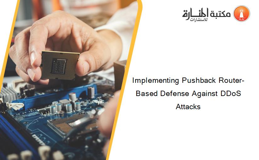 Implementing Pushback Router-Based Defense Against DDoS Attacks