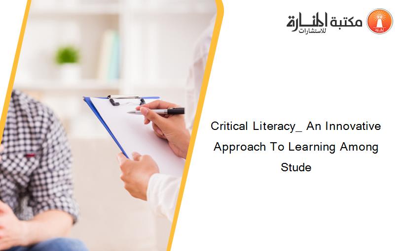 Critical Literacy_ An Innovative Approach To Learning Among Stude