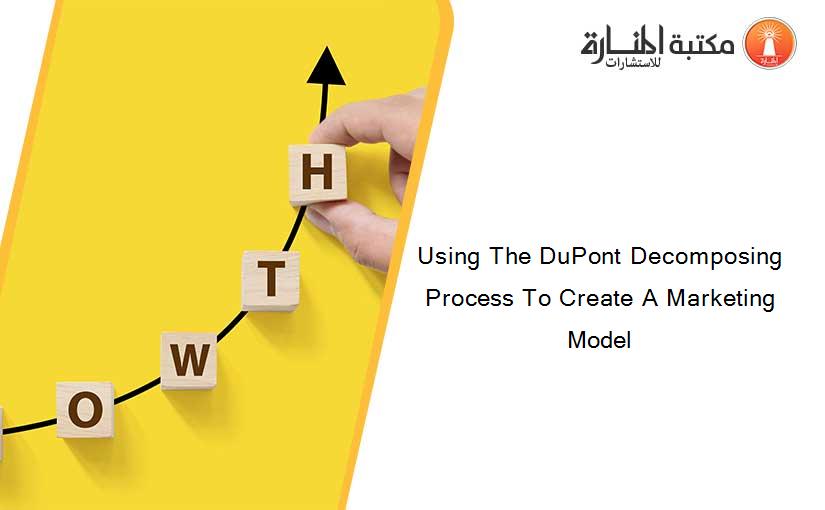 Using The DuPont Decomposing Process To Create A Marketing Model