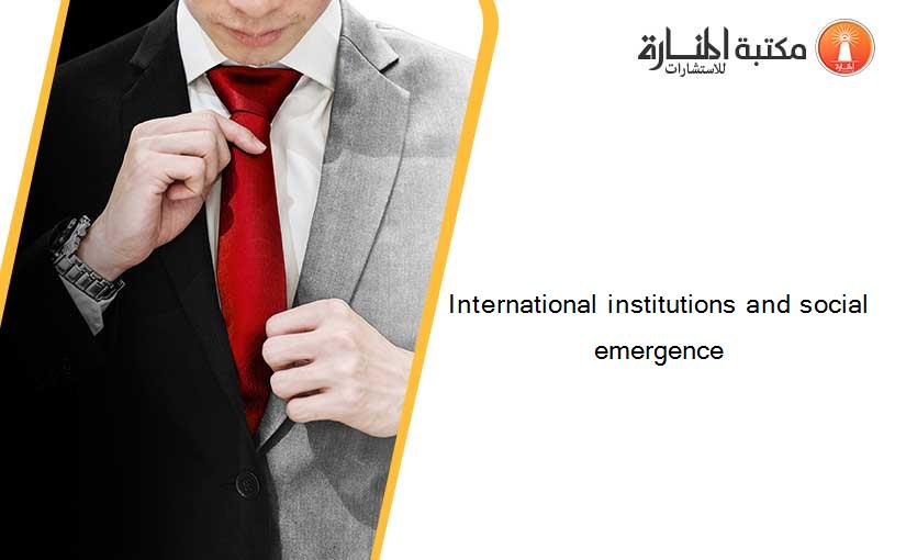 International institutions and social emergence