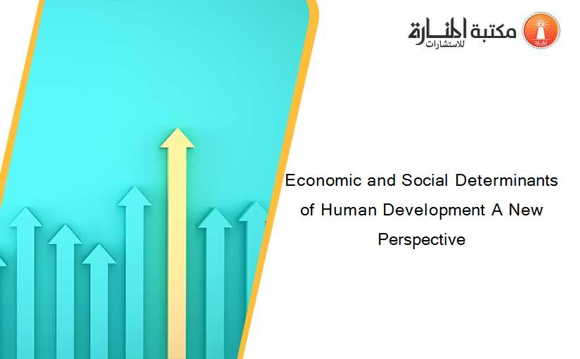 Economic and Social Determinants of Human Development A New Perspective