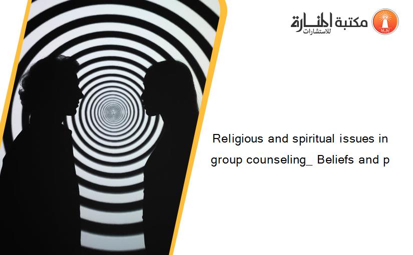 Religious and spiritual issues in group counseling_ Beliefs and p