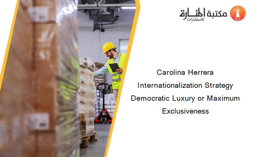 Carolina Herrera Internationalization Strategy Democratic Luxury or Maximum Exclusiveness