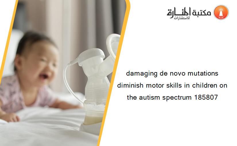 damaging de novo mutations diminish motor skills in children on the autism spectrum 185807