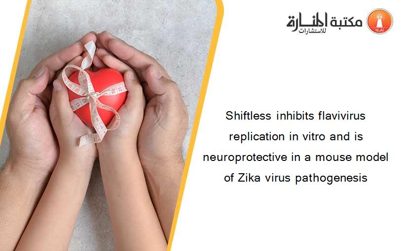 Shiftless inhibits flavivirus replication in vitro and is neuroprotective in a mouse model of Zika virus pathogenesis