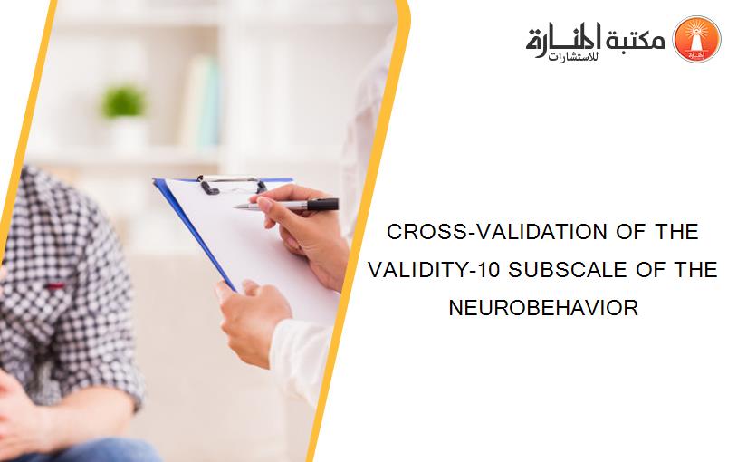CROSS-VALIDATION OF THE VALIDITY-10 SUBSCALE OF THE NEUROBEHAVIOR