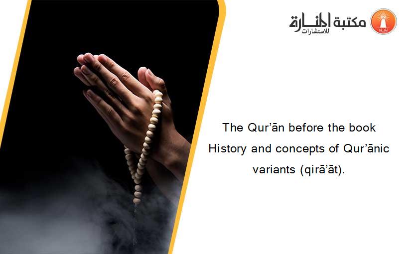 The Qur’ān before the book History and concepts of Qur’ānic variants (qirā’āt).