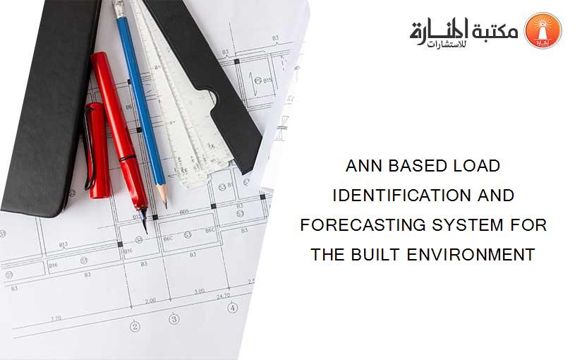 ANN BASED LOAD IDENTIFICATION AND FORECASTING SYSTEM FOR THE BUILT ENVIRONMENT