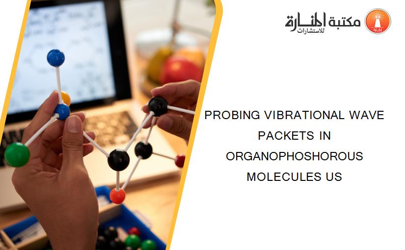 PROBING VIBRATIONAL WAVE PACKETS IN ORGANOPHOSHOROUS MOLECULES US