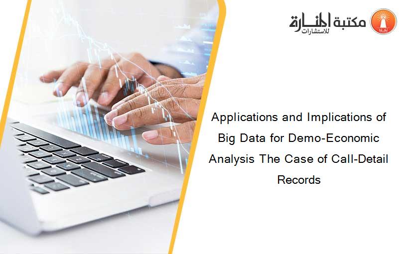 Applications and Implications of Big Data for Demo-Economic Analysis The Case of Call-Detail Records