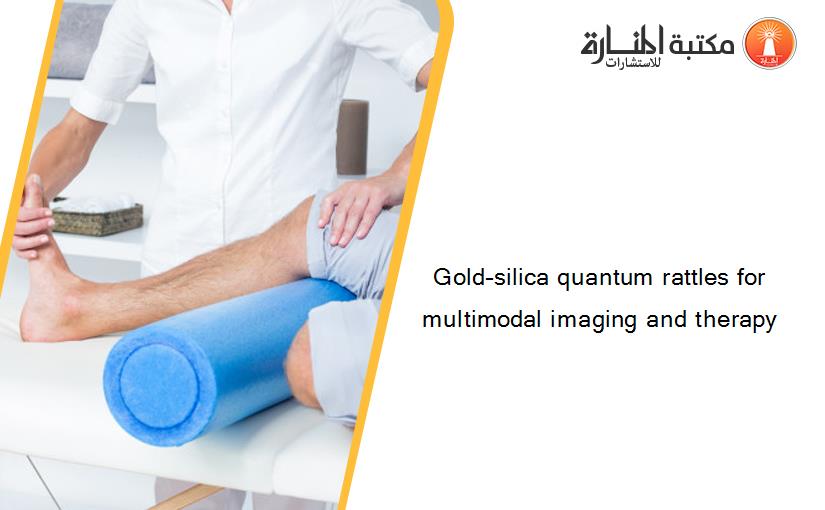 Gold–silica quantum rattles for multimodal imaging and therapy