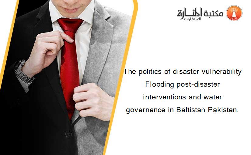 The politics of disaster vulnerability Flooding post-disaster interventions and water governance in Baltistan Pakistan.