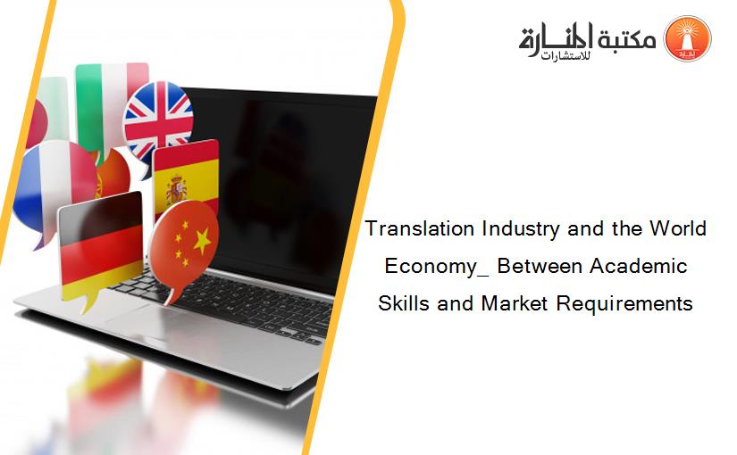 Translation Industry and the World Economy_ Between Academic Skills and Market Requirements