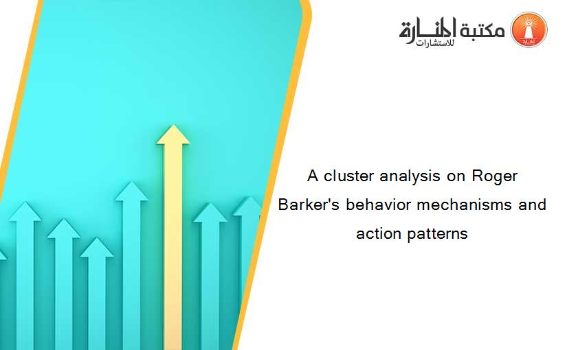 A cluster analysis on Roger Barker's behavior mechanisms and action patterns