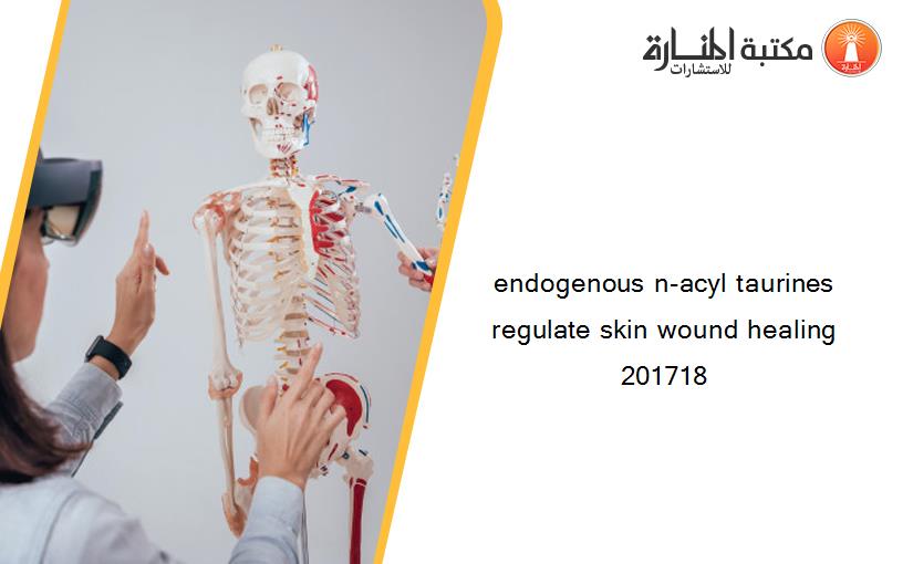 endogenous n-acyl taurines regulate skin wound healing 201718