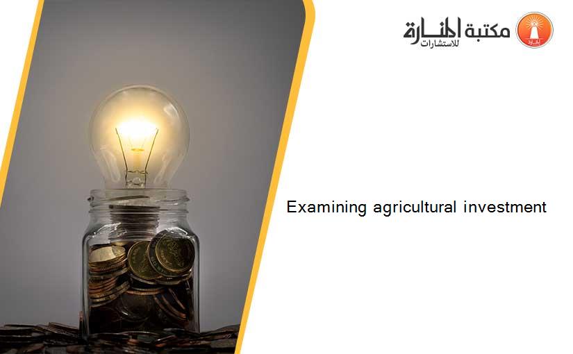 Examining agricultural investment