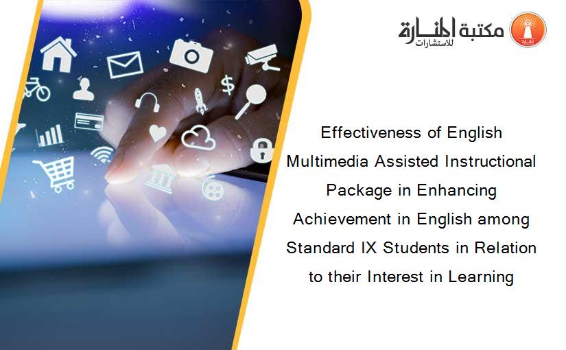 Effectiveness of English Multimedia Assisted Instructional Package in Enhancing Achievement in English among Standard IX Students in Relation to their Interest in Learning