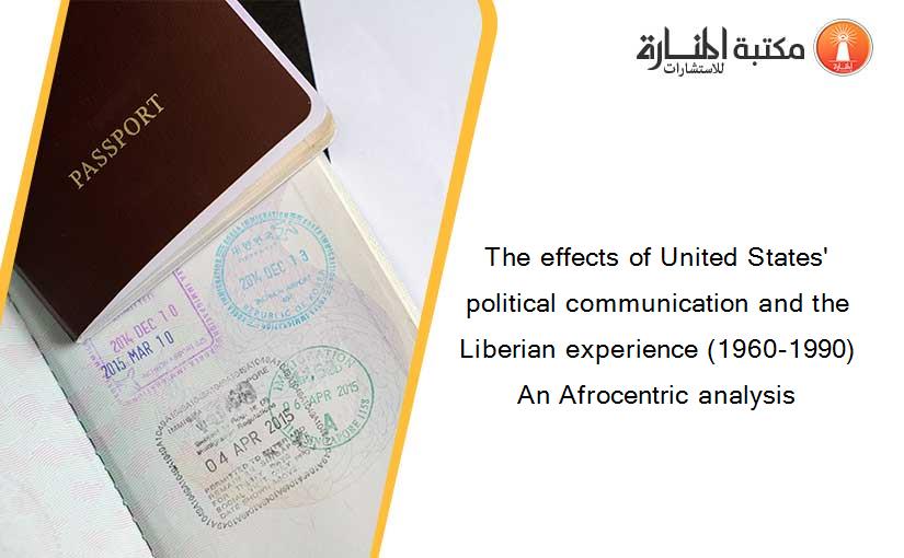 The effects of United States' political communication and the Liberian experience (1960-1990) An Afrocentric analysis